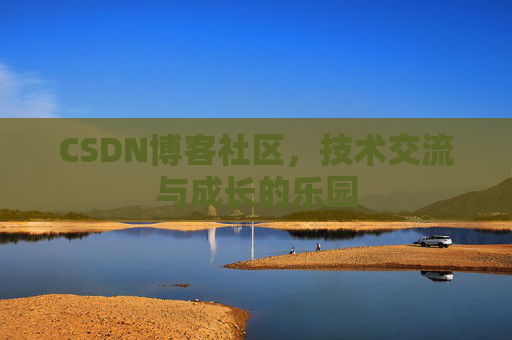 CSDN博客社区，技术交流与成长的乐园