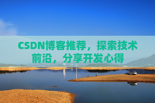 CSDN博客推荐，探索技术前沿，分享开发心得